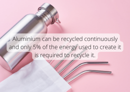 Aluminium can be recycled continuously and only 5% of the energy used to create it is required to recycle it.