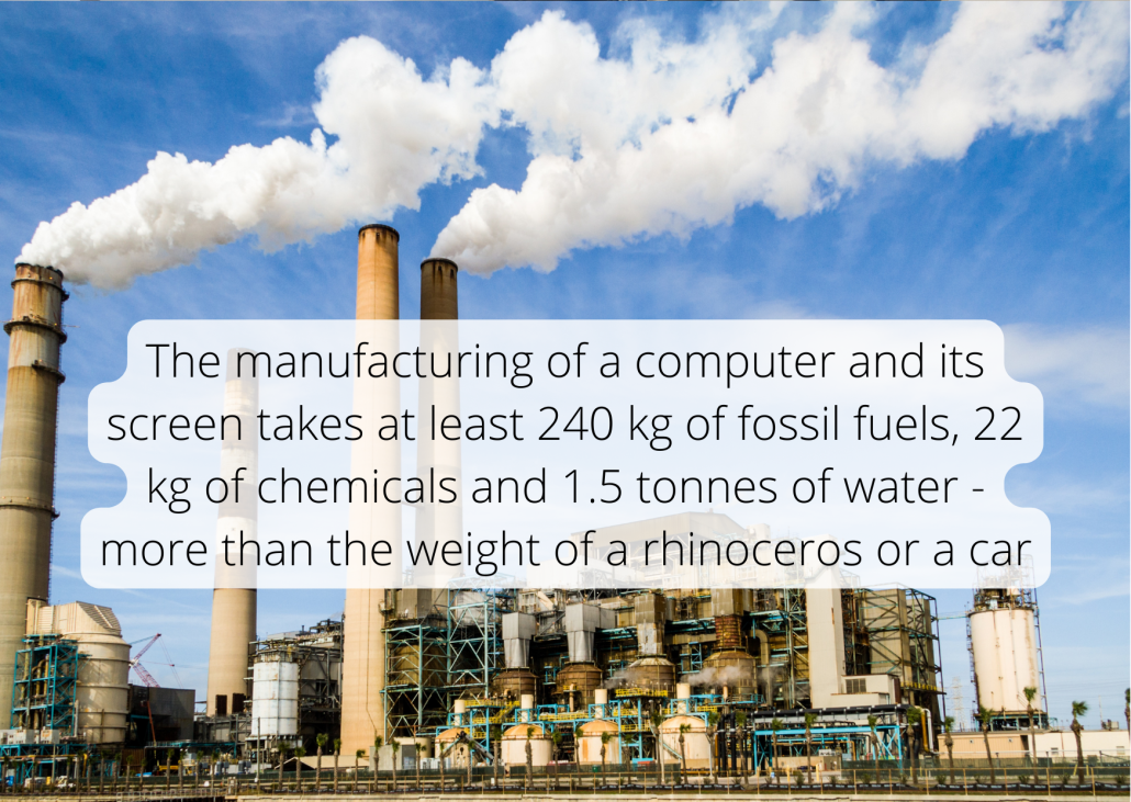 The manufacturing of a computer and its screen takes at least 240 kg of fossil fuels, 22 kg of chemicals and 1.5 tonnes of water - more than the weight of a rhinoceros or a car