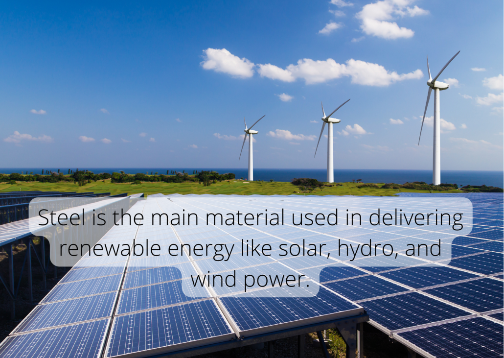 Steel is the main material used in delivering renewable energy like solar, hydro, and wind power.