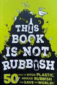 Image of the book cover for this book is not rubbish: 50 Ways to Ditch Plastic, Reduce Rubbish and Save the World! by Isabel Thomas