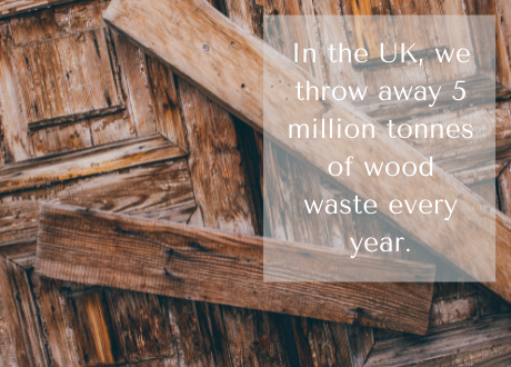 In the UK, we throw away 5 million tonnes of wood waste every year.